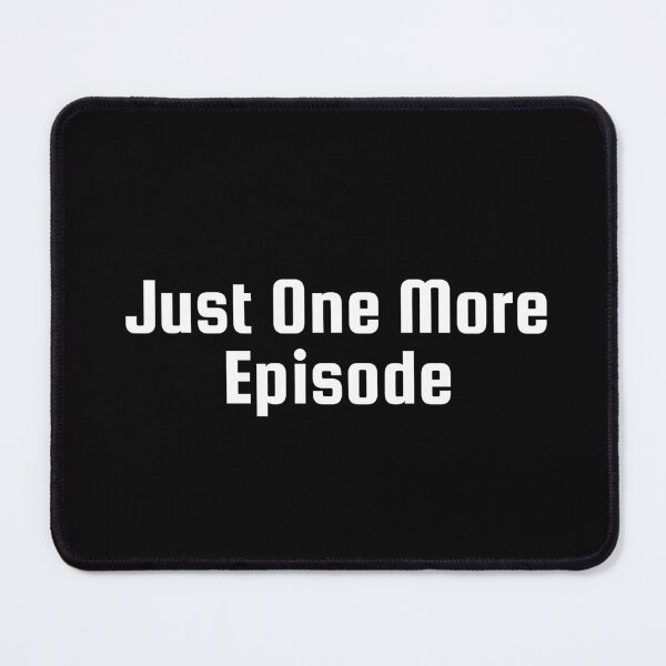 Item preview, Just One More Episode designed and sold by Ninjacatoff.