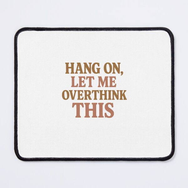 Item preview, Hang on, let me overthink this designed and sold by Teddybearlol.