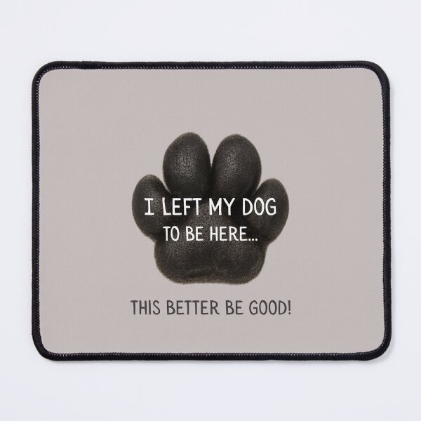 Item preview, I left my dog to be here (this better be good) designed and sold by kookycomet.