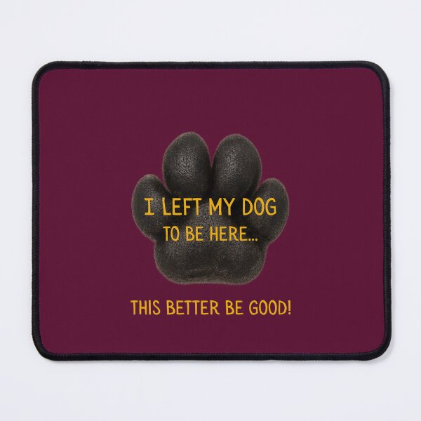 Item preview, I left my dog to be here (this better be good) designed and sold by kookycomet.