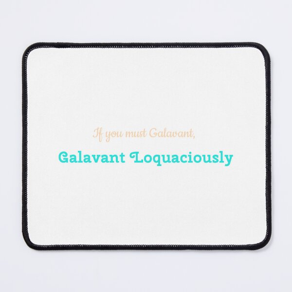 Item preview, If you must Galavant, Galavant Loquaciously designed and sold by Sense of Snark.