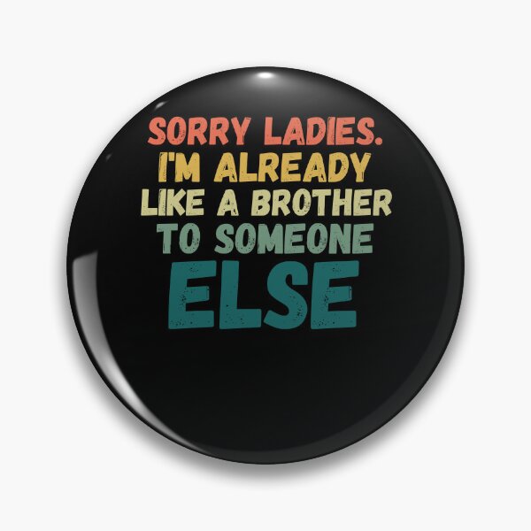 Item preview, Sorry Ladies I'm already like a brother to someone else joke designed and sold by snowry.