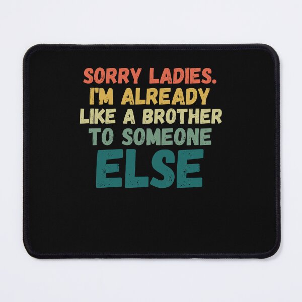 Item preview, Sorry Ladies I'm already like a brother to someone else joke designed and sold by snowry.
