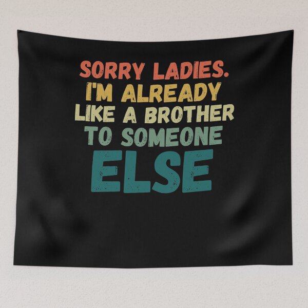 Item preview, Sorry Ladies I'm already like a brother to someone else joke designed and sold by snowry.
