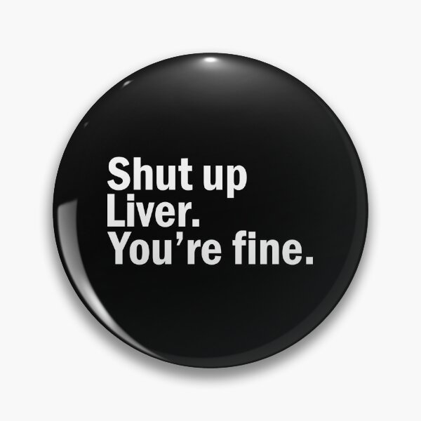 Item preview, Shut up Liver You're fine designed and sold by designing01Ar3.