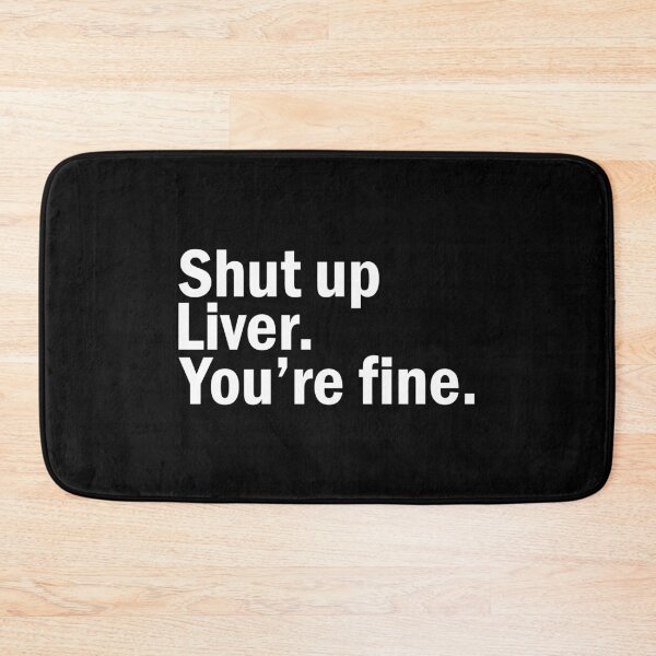 Item preview, Shut up Liver You're fine designed and sold by designing01Ar3.