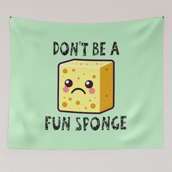 Item preview, Don't Be A Fun Sponge designed and sold by Jeallan Designs.