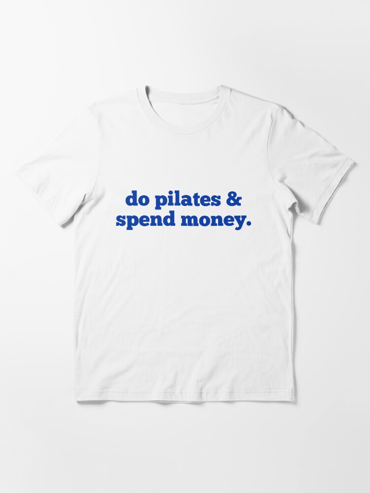 Do Pilates and Spend Money Essential T-Shirt
