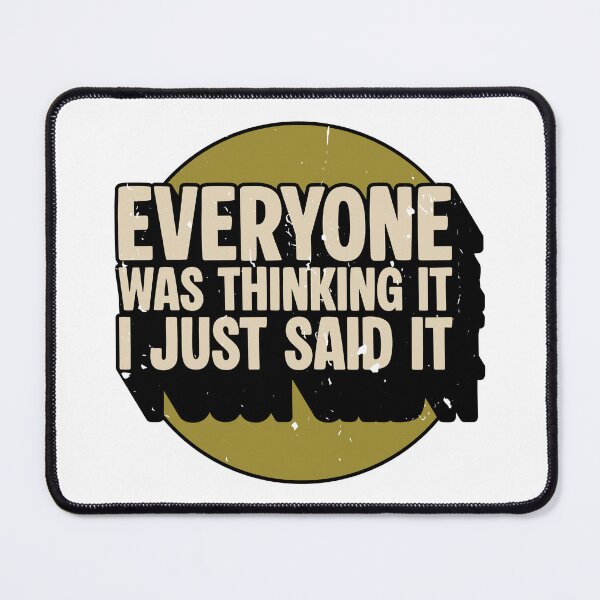 Item preview, Everyone Was Thinking It I Just Said It - Funny Sarcastic designed and sold by JavaGraph.