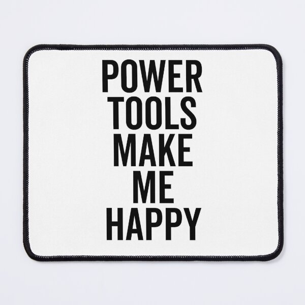 Item preview, Power Tools Make Me Happy designed and sold by Frank Ring.