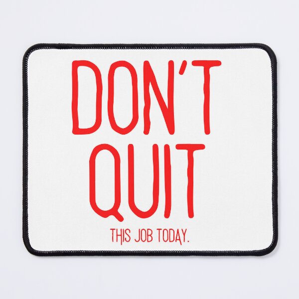 Item preview, DON'T QUIT.. this job today. (red text) designed and sold by todayifeelbitchy.