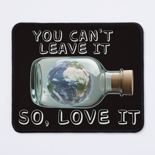 Item preview, YOU CAN'T LEAVE EARTH, SO LOVE IT! designed and sold by GAT74.