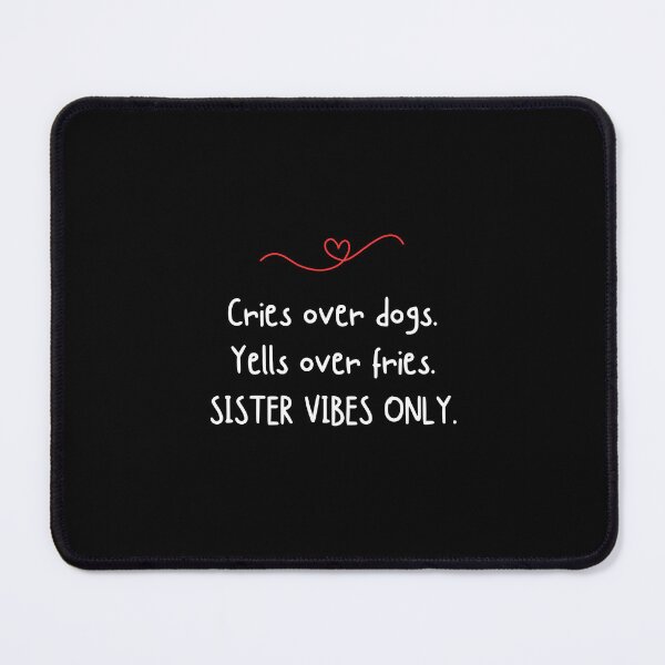 Item preview, Cries over dogs. Yells over fries. SISTER VIBES ONLY - Funny sister quotes designed and sold by mimiscreativity.