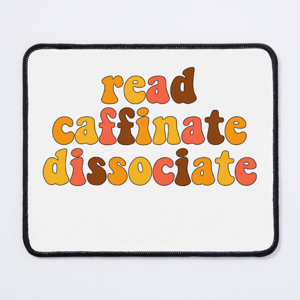 Item preview, read, caffinate, dissociate  designed and sold by Cosmic Detour .