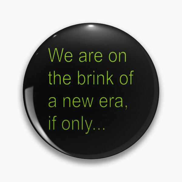 Item preview, Sayings: We are on the brink of a new era... designed and sold by halibutgoatramb.