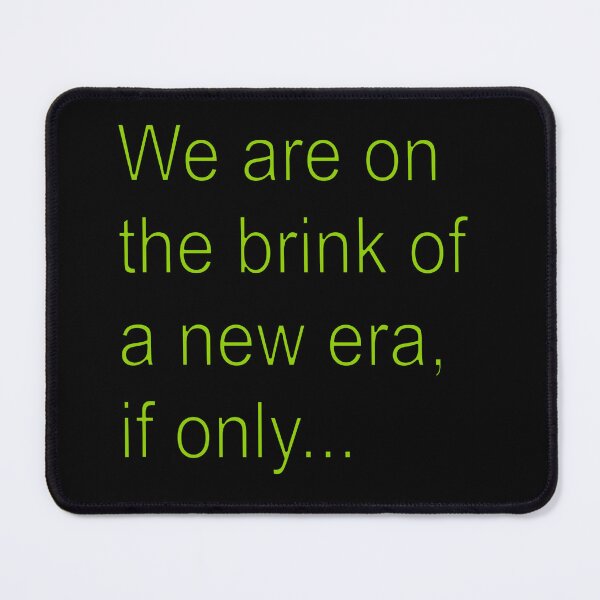 Item preview, Sayings: We are on the brink of a new era... designed and sold by halibutgoatramb.