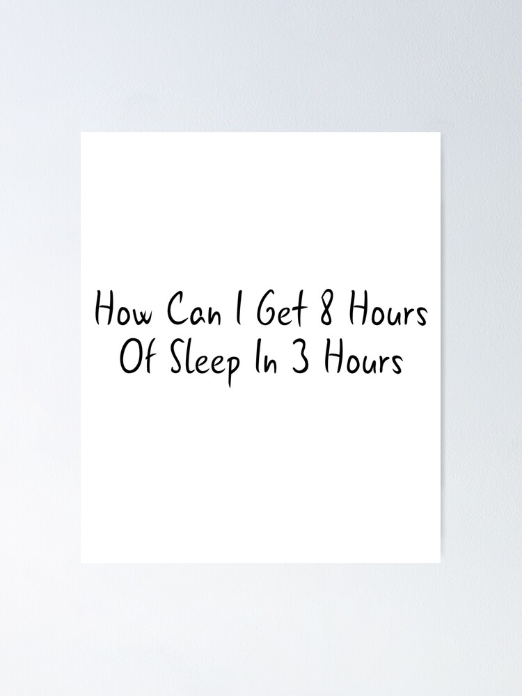 "How Can I Get 8 Hours Of Sleep In 3 Hours Funny Meme Sleeping Quote