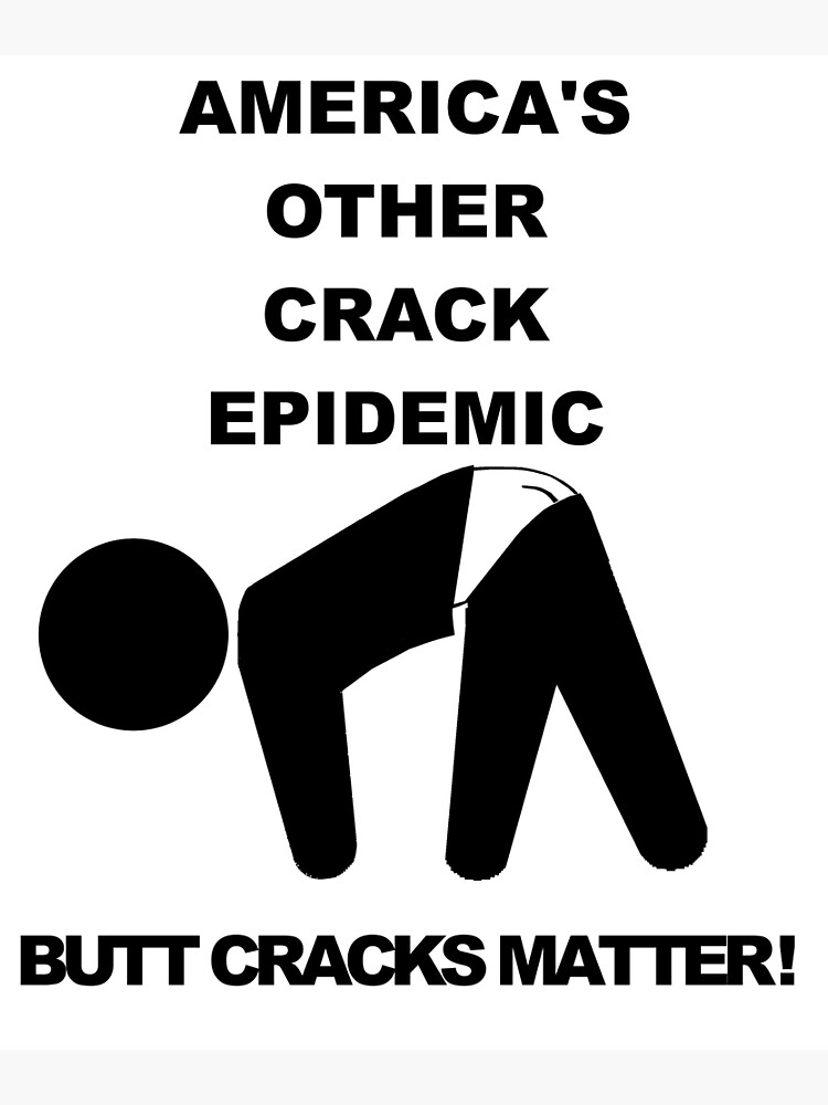 "America's Other Crack Epidemic Butt Cracks Matter" Poster for Sale