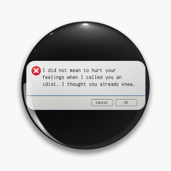 Item preview, UNEXPECTED ERROR:  I did not mean to hurt your feelings when I called you an idiot. I thought you already knew. - funny computer signs designed and sold by DesignsFromTW-S.