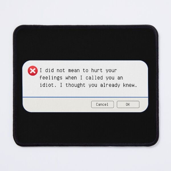Item preview, UNEXPECTED ERROR: I did not mean to hurt your feelings when I called you an idiot. I thought you already knew. - funny computer signs designed and sold by DesignsFromTW-S.