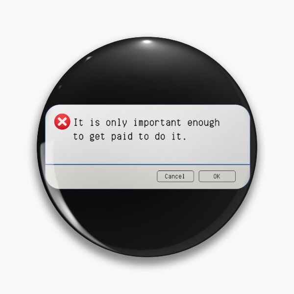 Item preview, UNEXPECTED ERROR:  It is only important enough to get paid to do it. - funny computer signs designed and sold by DesignsFromTW-S.