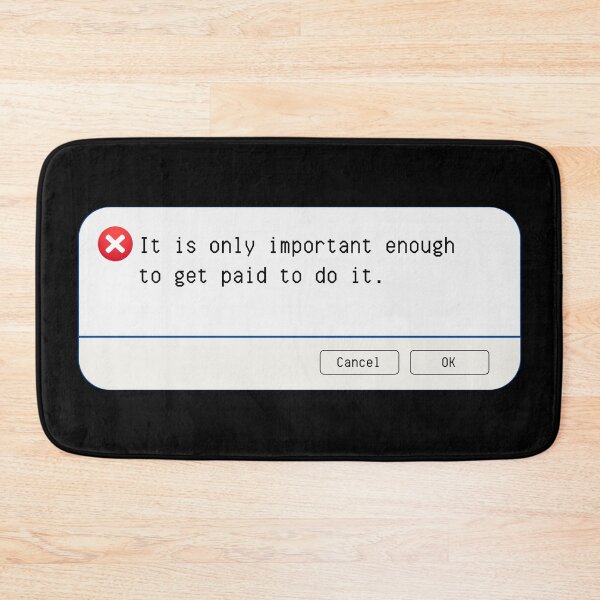 Item preview, UNEXPECTED ERROR:  It is only important enough to get paid to do it. - funny computer signs designed and sold by DesignsFromTW-S.