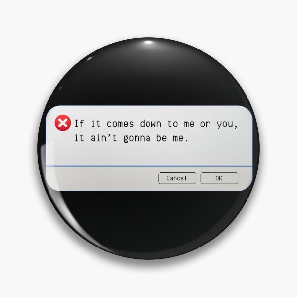 Item preview, UNEXPECTED ERROR:  If it comes down to me or you, it ain't gonna be me. - funny computer signs designed and sold by DesignsFromTW-S.