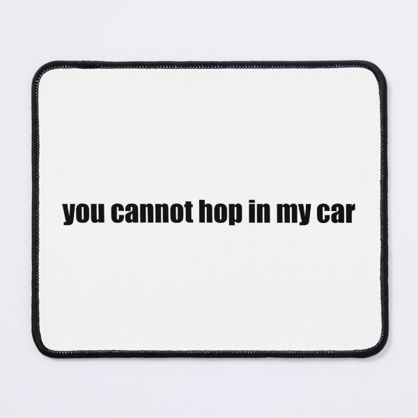 Item preview, you cannot hop in my car designed and sold by Gotta Escape.