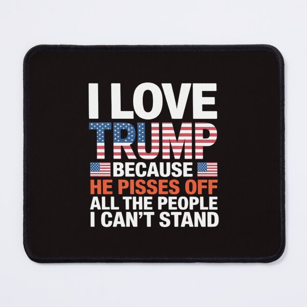 Item preview, I Love Trump Because He Pisses Off The People I Can't Stand designed and sold by sheenmi.