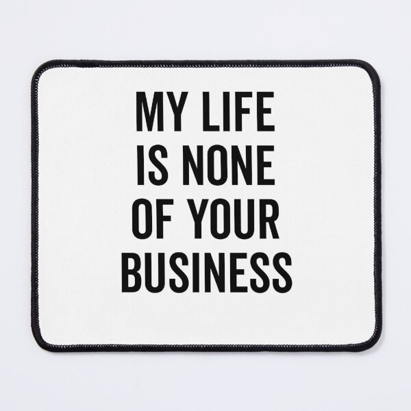 Item preview, My Life is None of Your Business designed and sold by Frank Ring.
