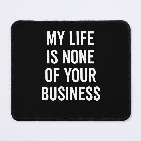 Item preview, My Life is None of Your Business designed and sold by Frank Ring.