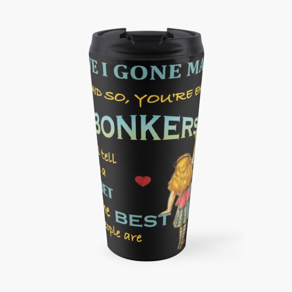 Alice In Wonderland Quote - You're Entirely Bonkers Travel Mug