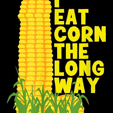 Item preview, I Eat Corn The Long Way designed and sold by BASKF.