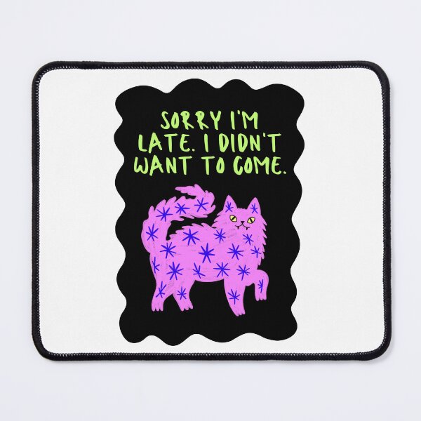 Item preview, Sorry I'm Late. I Didn't Want To Come designed and sold by SWETA HALDER.