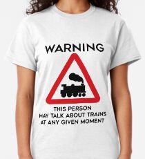 Train Design Warning This Person May Talk About Trains At Any Given Moment Classic T-Shirt
