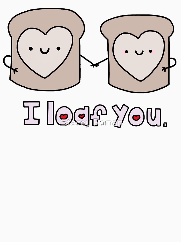 "I Loaf You" Tshirt by staceyroman Redbubble