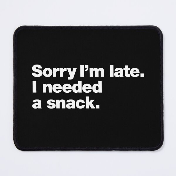 Item preview, Sorry I'm late. I needed a snack. designed and sold by chestify.