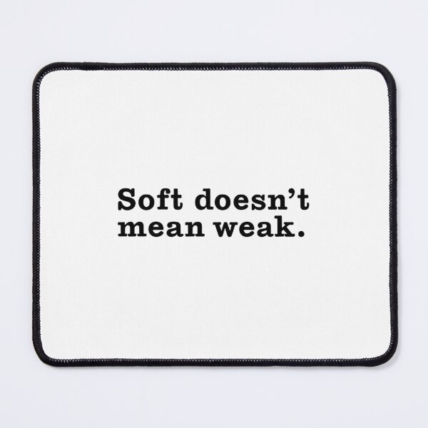 Item preview, Soft Doesn’t Mean Weak Quote designed and sold by Gaby112703.