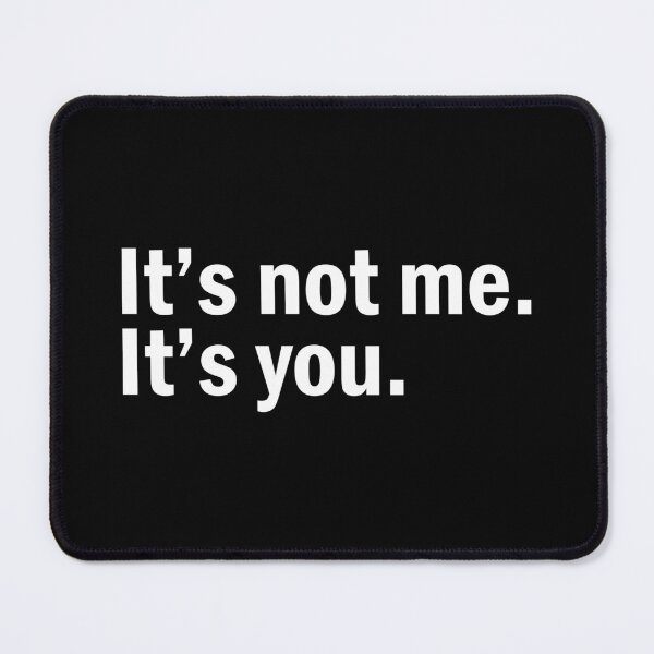 Item preview, It's not me it's you. designed and sold by designing01Ar3.