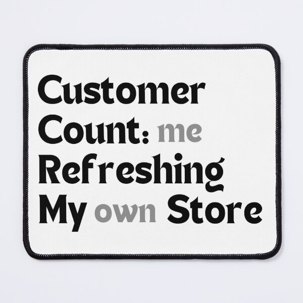 Item preview, Customer Count: Me Refreshing My Own Store – Funny Quote for Redbubble Sellers designed and sold by MakeMyDaze.