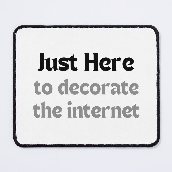 Item preview, Just Here to Decorate the Internet — For Free | Funny Quote for Creators & Artists designed and sold by MakeMyDaze.