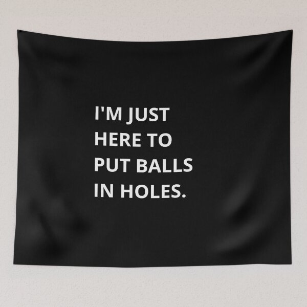 Item preview, I’m Just Here to Put Balls in Holes – Golf Quotes Funny | Funny Quotes Golf | Golf Funny Quotes designed and sold by QuirkyQuoteMakr.