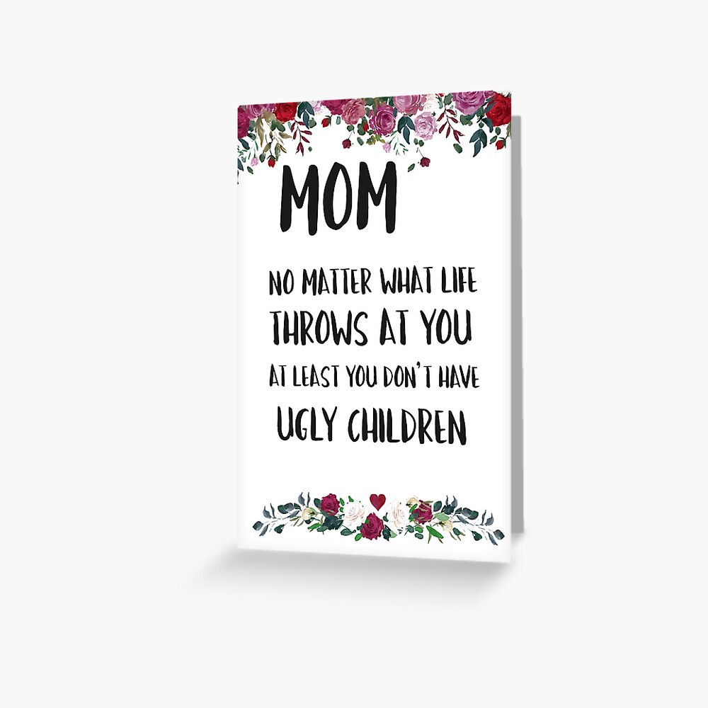At least you don't have ugly children... Greeting Card
