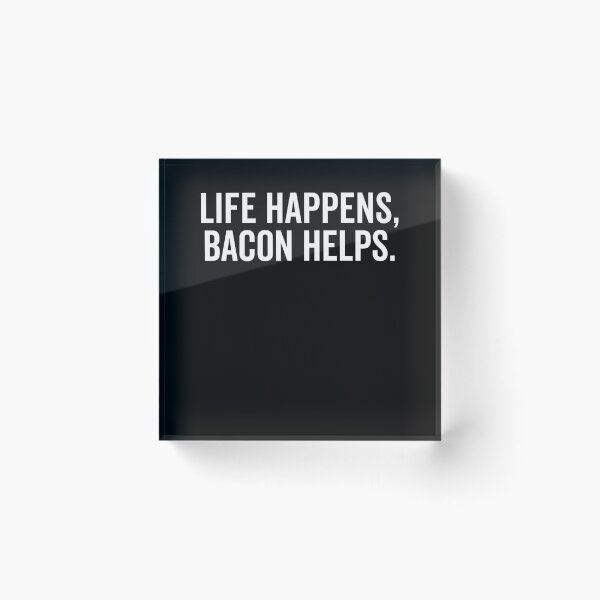 Item preview, Life Happens Bacon Helps designed and sold by Frank Ring.