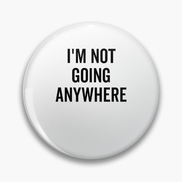 Item preview, I’m Not Going Anywhere designed and sold by Frank Ring.