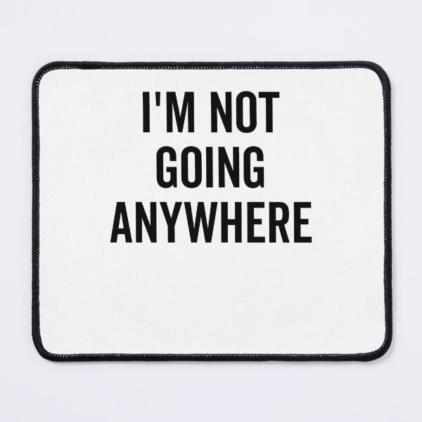 Item preview, I’m Not Going Anywhere designed and sold by Frank Ring.