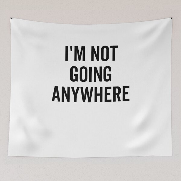 Item preview, I’m Not Going Anywhere designed and sold by Frank Ring.