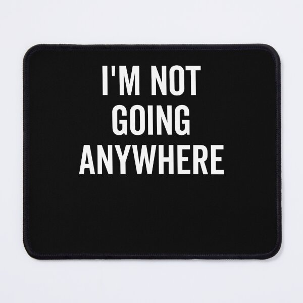 Item preview, I’m Not Going Anywhere designed and sold by Frank Ring.