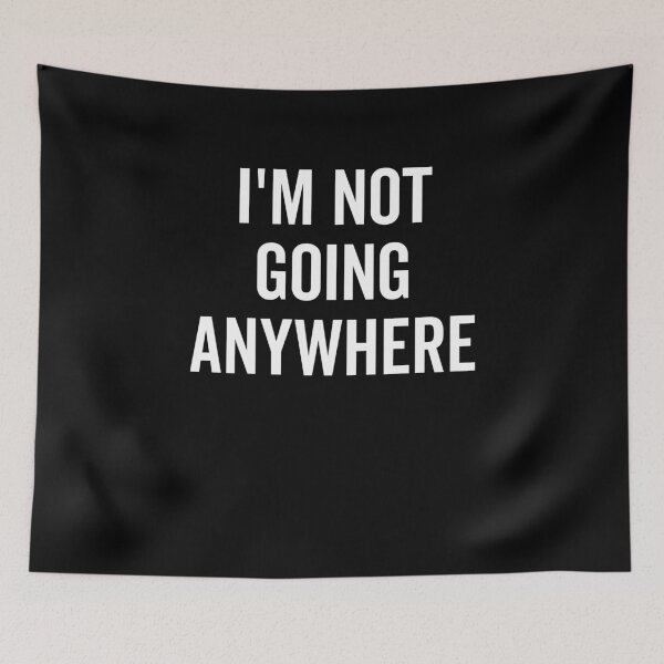 Item preview, I’m Not Going Anywhere designed and sold by Frank Ring.