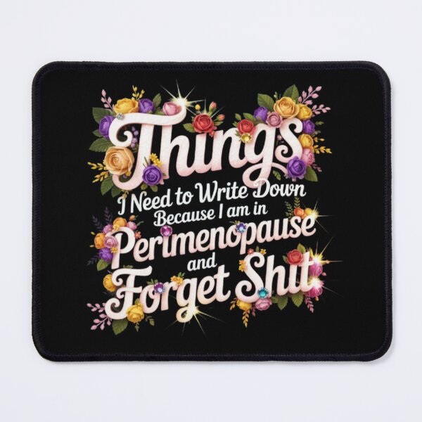 Item preview, things I Need To Write Down Because I am in Perimenopause and Forget Shit designed and sold by marianna cotaru.